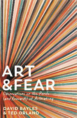 Art & Fear: Observations on the Perils (and Rewards) of Artmaking - David Bayles,Ted Orland - cover