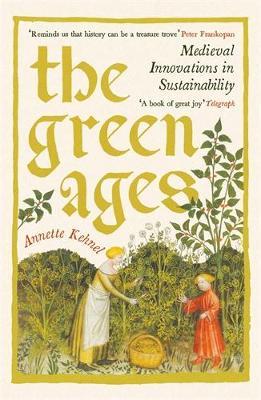The Green Ages: Medieval Innovations in Sustainability - Annette Kehnel - cover