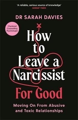How to Leave a Narcissist ... For Good: Moving On From Abusive and Toxic Relationships - Sarah Davies - cover