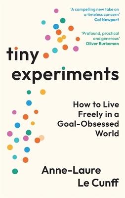 Tiny Experiments: How to Live Freely in a Goal-Obsessed World - Anne-Laure Le Cunff - cover