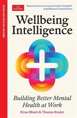 Wellbeing Intelligence: Building Better Mental Health at Work: An Economist Edge Book - Kiran Bhatti,Thomas Roulet - cover