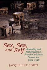 Sex, Sea, and Self: Sexuality and Nationalism in French Caribbean Discourses, 1924-1948