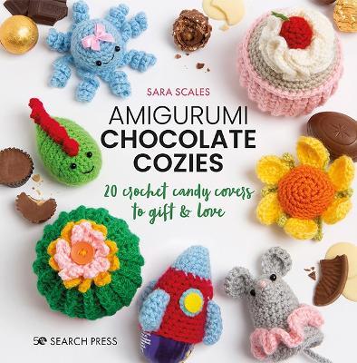Amigurumi Chocolate Cozies: 20 Crochet Candy Covers to Gift & Love - Sara Scales - cover