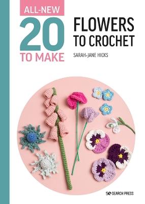 All-New Twenty to Make: Flowers to Crochet - Sarah-Jane Hicks - cover