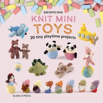 Knit Mini Toys: 20 Tiny Playtime Projects - Sachiyo Ishii - cover
