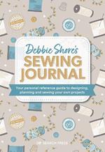 Debbie Shore's Sewing Journal: Your Personal Reference Guide to Designing, Planning and Sewing Your Own Projects