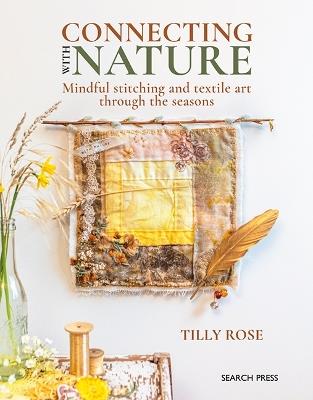 Connecting with Nature: Mindful Stitching and Textile Art Through the Seasons - Tilly Rose - cover