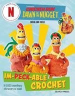 Chicken Run: Dawn of the Nugget Im-peck-able Crochet: 10 Egg-Straordinary Characters to Make