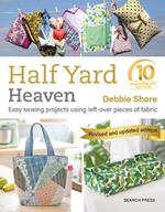 Half Yard™ Heaven: 10 year anniversary edition: Easy Sewing Projects Using Left-Over Pieces of Fabric