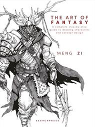 The Art of Fantasy: A Complete Step-by-Step Guide to Drawing Characters and Concept Design