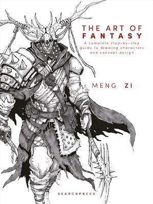 The Art of Fantasy: A Complete Step-by-Step Guide to Drawing Characters and Concept Design - Meng Zi - cover