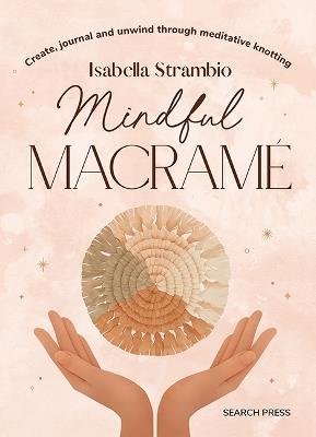 Mindful Macramé: Create, Journal and Unwind Through Meditative Knotting - Isabella Strambio - cover