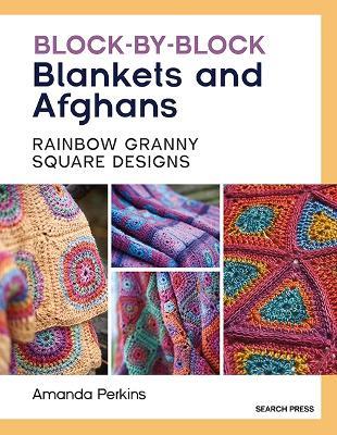 Block-by-Block Blankets and Afghans: Rainbow Granny Square Designs to Crochet - Amanda Perkins - cover