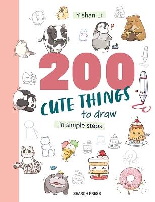 200 Cute Things to Draw: In Simple Steps - Yishan Li - cover