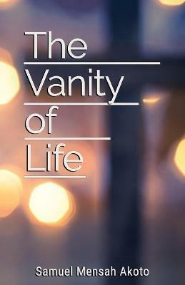 The Vanity of Life - Samuel Mensah Akoto - cover