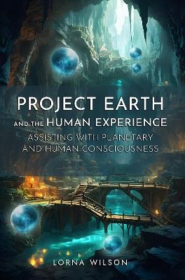 Project Earth and the Human Experience – Assisting with Planetary and Human Consciousness - Lorna Wilson - cover