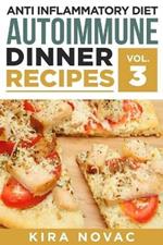 Anti Inflammatory Diet: Autoimmune Dinner Recipes: 30+ Anti Inflammation Diet Recipes To Fight Autoimmune Disease, Reduce Pain & Restore Health