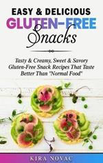Easy & Delicious Gluten-Free Snacks: Tasty & Creamy, Sweet & Savory Gluten-Free Snack Recipes That Taste Better Than 
