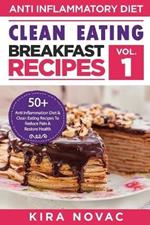 Clean Eating: Anti-Inflammatory Breakfast Recipes: 50+ Anti Inflammation Diet & Clean Eating Recipes To Reduce Pain And Restore Health