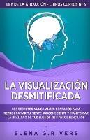 La visualizacion desmitificada: Los secretos nunca antes contados para reprogramar tu mente subconsciente y manifestar la realidad de tus suenos