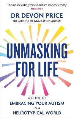 Unmasking for Life: A Guide to Embracing your Autism in a Neurotypical World - Devon Price - cover