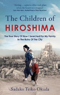 The Children of Hiroshima: The True Story Of How I Searched For My Family In The Ruins Of The City - Sadako Teiko Okuda - cover