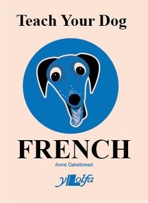 Teach Your Dog French - Anne Cakebread - cover