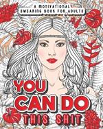 You Can Do This Shit: A Motivational Swearing Book for Adults - Swear Word Coloring Book For Stress Relief and Relaxation! Funny Gag Gift for Adults