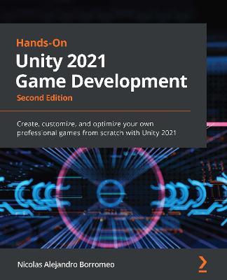 Hands-On Unity 2021 Game Development: Create, customize, and optimize your own professional games from scratch with Unity 2021, 2nd Edition - Nicolas Alejandro Borromeo - cover