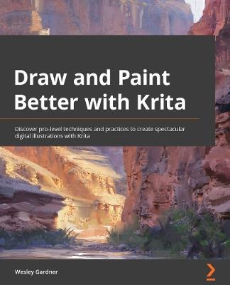 Draw and Paint Better with Krita: Discover pro-level techniques and practices to create spectacular digital illustrations with Krita - Wesley Gardner - cover