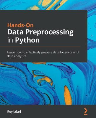 Hands-On Data Preprocessing in Python: Learn how to effectively prepare data for successful data analytics - Roy Jafari - cover