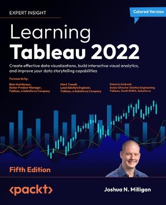 Learning Tableau 2022: Create effective data visualizations, build interactive visual analytics, and improve your data storytelling capabilities - Joshua N. Milligan,Blair Hutchinson,Mark Tossell - cover