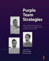 Purple Team Strategies: Enhancing global security posture through uniting red and blue teams with adversary emulation - David Routin,Simon Thoores,Samuel Rossier - cover