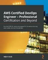 AWS Certified DevOps Engineer - Professional Certification and Beyond: Pass the DOP-C01 exam and prepare for the real world using case studies and real-life examples - Adam Book - cover