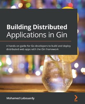 Building Distributed Applications in Gin: A hands-on guide for Go developers to build and deploy distributed web apps with the Gin framework - Mohamed Labouardy - cover