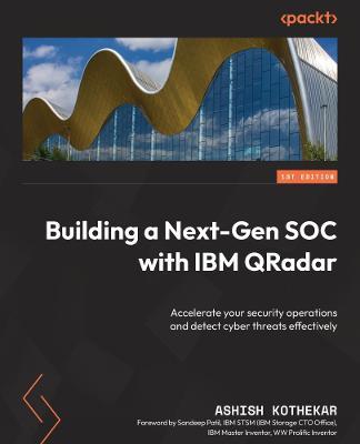 Building a Next-Gen SOC with IBM QRadar: Accelerate your security operations and detect cyber threats effectively - Ashish M Kothekar - cover