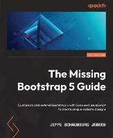 The Missing Bootstrap 5 Guide: Customize and extend Bootstrap 5 with Sass and JavaScript to create unique website designs - Jeppe Schaumburg Jensen - cover