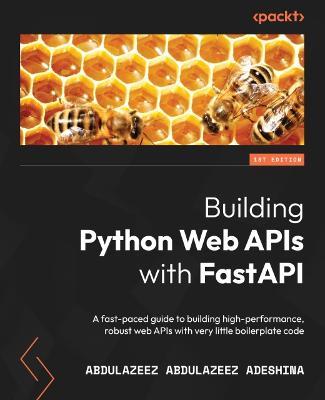 Building Python Web APIs with FastAPI: A fast-paced guide to building high-performance, robust web APIs with very little boilerplate code - Abdulazeez Abdulazeez Adeshina - cover