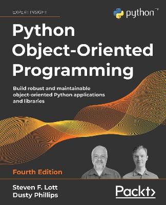 Python Object-Oriented Programming: Build robust and maintainable object-oriented Python applications and libraries, 4th Edition - Steven F. Lott,Dusty Phillips - cover