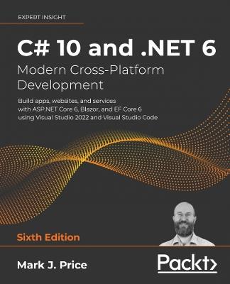 C# 10 and .NET 6 – Modern Cross-Platform Development: Build apps, websites, and services with ASP.NET Core 6, Blazor, and EF Core 6 using Visual Studio 2022 and Visual Studio Code - Mark  J. Price - cover