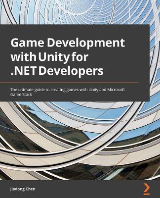 Game Development with Unity for .NET Developers: The ultimate guide to creating games with Unity and Microsoft Game Stack - Jiadong Chen - cover