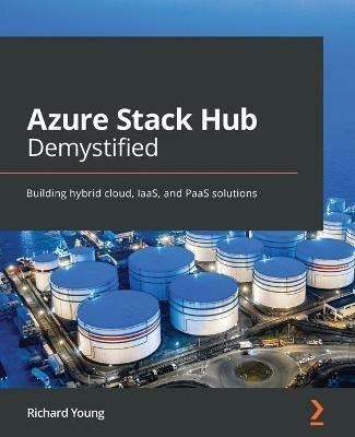 Azure Stack Hub Demystified: Building hybrid cloud, IaaS, and PaaS solutions - Richard Young - cover