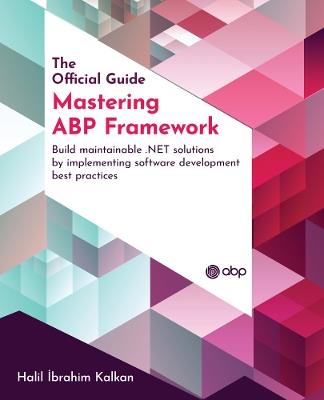 Mastering ABP Framework: Build maintainable .NET solutions by implementing software development best practices - Halil Ibrahim Kalkan,Ismail CAGDAS - cover