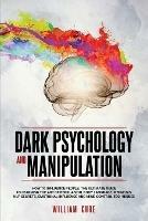 Dark Psychology and Manipulation: How To Influence People: The Ultimate Guide To Learning The Art of Persuasion, Body Language, Hypnosis, NLP Secrets, Emotional Influence And Mind Control Techniques