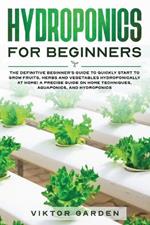 Hydroponics for Beginners: The Essential Guide For Absolute Beginners To Easily Build An Inexpensive DIY Hydroponic System At Home. Grow Vegetables, Fruit ... Gardening Secrets