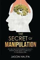 The Secret of Manipulation: the techniques of persuasion and how to analyze people guide that allows you to take mind control.