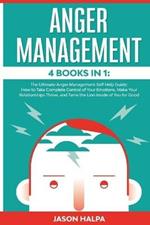 Anger Management: 4 Books in 1. The Ultimate Anger Management Self Help Guide.How to Take Complete Control of Your Emotions, Make Your Relationships Thrive, and Tame the Lion Inside of You for Good