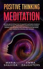 Positive Thinking Meditation: Use the Law of Attraction to Manifest Happiness: Power of Positivity for Self-Improvement, Increasing Self-Esteem, Gaining Positive Energy and Happiness in Life and Work, Daily Inspiration, Wisdom, and Courage
