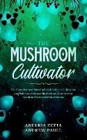 The Mushroom Cultivator: The Complete and Most Updated Guide to Cultivation and Safe Use of Magic Mushrooms. Your Grower Guide to Psychedelic Mushrooms