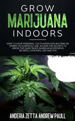 Grow Marijuana Indoors: How to Have Personal Cultivation and Become an Expert on Horticulture, Access the Secrets to Grow Top-Shelf Buds, Marijuana GrowingSecrets, Cannabis, CBD And THC